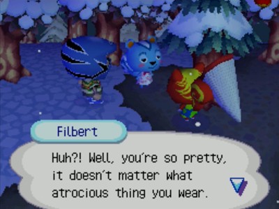 Filbert: Huh?! Well, you're so pretty, it doesn't matter what atrocious thing you wear.