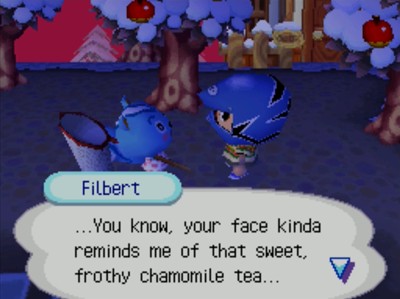 Filbert: ...You know, your face kinda reminds me of that sweet, frothy chamomile tea...