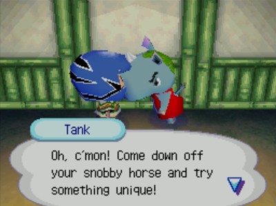 Tank: Oh, c'mon! Come down off your snobby horse and try something unique!