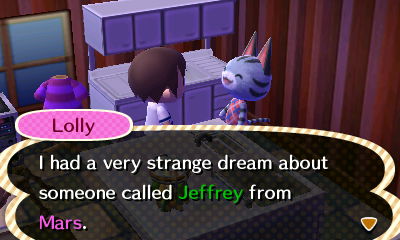 Lolly: I had a very strange dream about someone called Jeffrey from Mars.