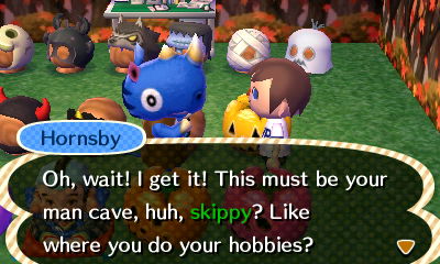 Hornsby, in a room of monster masks: Oh, wait! I get it! This must be your man cave, huh, skippy? Like where you do your hobbies?