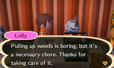 Lolly: Pulling up weeds is boring, but it's a necessary chore. Thanks for taking care of it.