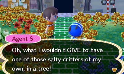 Agent S: Oh, what I wouldn't GIVE to have one of those salty critters of my own, in a tree!