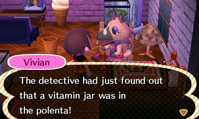 Vivian: The detective had just found out that a vitamin jar was in the polenta!