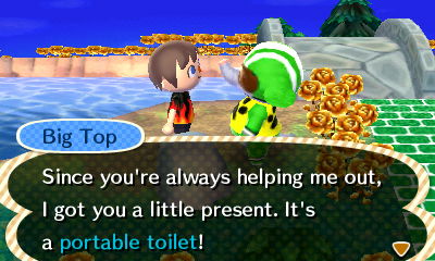 Big Top: Since you're always helping me out, I got you a little present. It's a portable toilet!