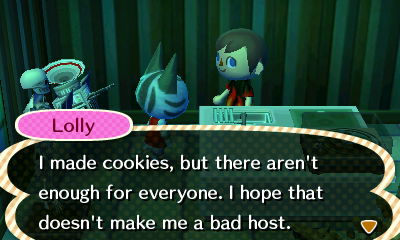 Lolly: I made cookies, but there aren't enough for everyone. I hope that doesn't make me a bad host.