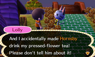 Lolly: And I accidentally made Hornsby drink my pressed-flower tea! Please don't tell him about it!