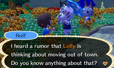 Rolf: I heard a rumor that Lolly is thinking about moving out of town. Do you know anything about that?