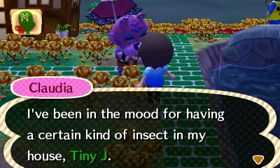 Claudia: I've been in the mood for having a certain kind of insect in my house, Tiny J.