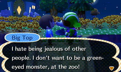 Big Top: I hate being jealous of other people. I don't want to be a green-eyed monster, at the zoo!