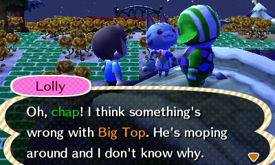 Lolly: Oh, chap! I think something's wrong with Big Top. He's moping around and I don't know why.