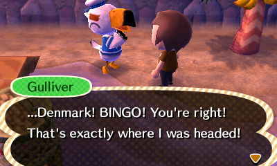 Gulliver: ...Denmark! BINGO! You're right! That's exactly where I was headed!