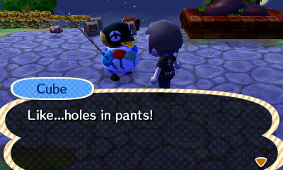 Cube: Like...holes in pants!