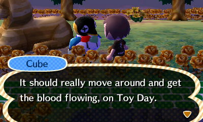 Cube: It should really move around and get the blood flowing, on Toy Day.