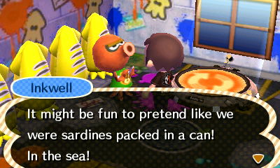 Inkwell: It mgiht be fun to pretend like we were sardines packed in a can! In the sea!