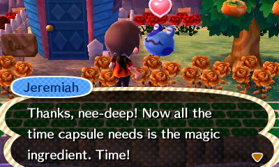 Jeremiah: Thanks, nee-deep! Now all the time capsule needs is the magic ingredient. Time!