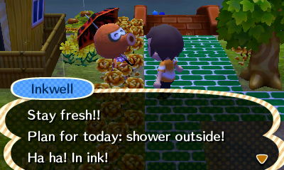 Inkwell: Stay fresh!! Plan for today: shower outside! Ha ha! In ink!