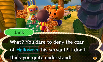 Jack: What? You dare to deny the czar of Halloween his servant?! I don't think you quite understand!