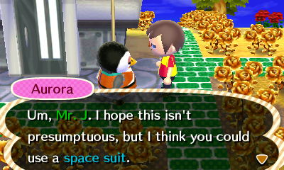 Aurora: Um, Mr. J. I hope this isn't presumptuous, but I think you could use a space suit.