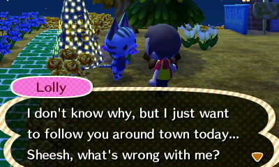 Lolly: I don't know why, but I just want to follow you around town today... Sheesh, what's wrong with me?