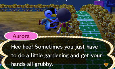 Aurora: Hee hee! Sometimes you just have to do a little gardening and get your hands all grubby.