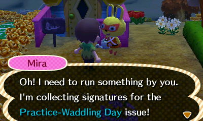 Mira: Oh! I need to run something by you. I'm collecting signatures for the Practice-Waddling Day issue!