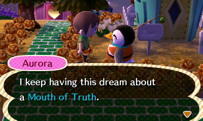 Aurora: I keep having this dream about a Mouth of Truth.