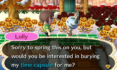 Lolly: sorry to spring this on you, but would you be interested in burying my time capsule for me?