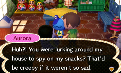 Aurora: Huh?! You were lurking around my house to spy on my snacks? That'd be creepy if it weren't so sad.